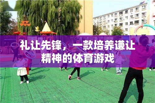 禮讓先鋒，培養(yǎng)謙讓精神的體育游戲