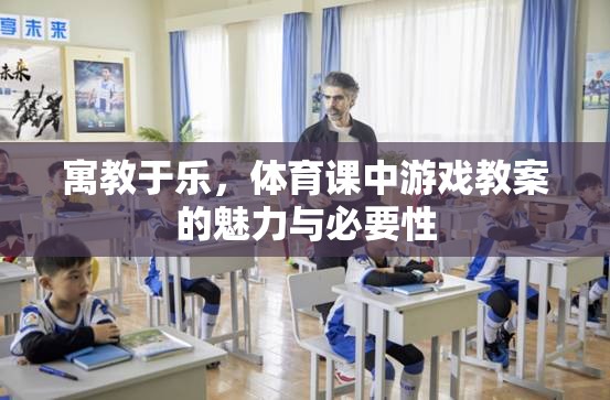 寓教于樂，體育課中游戲教案的魅力與必要性
