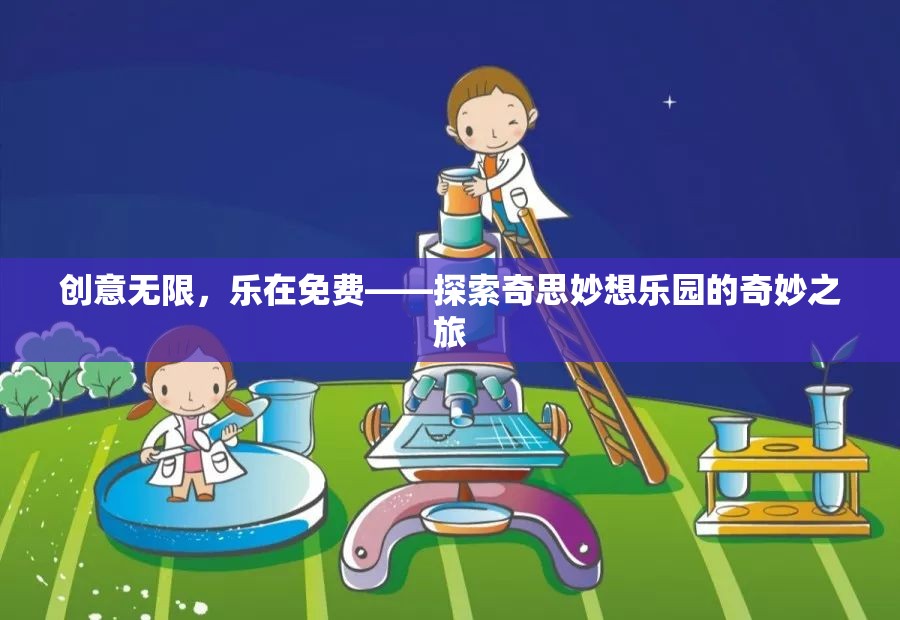 創(chuàng)意無(wú)限，樂(lè)在免費(fèi)，探索奇思妙想樂(lè)園的奇妙之旅