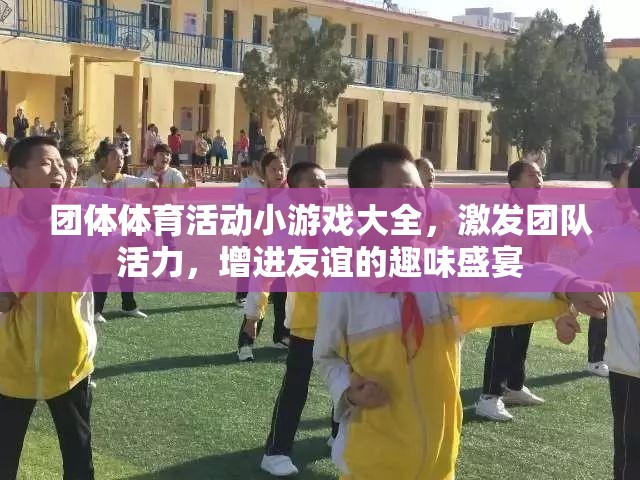 團(tuán)體體育活動(dòng)小游戲大全，激發(fā)團(tuán)隊(duì)活力，增進(jìn)友誼的趣味盛宴