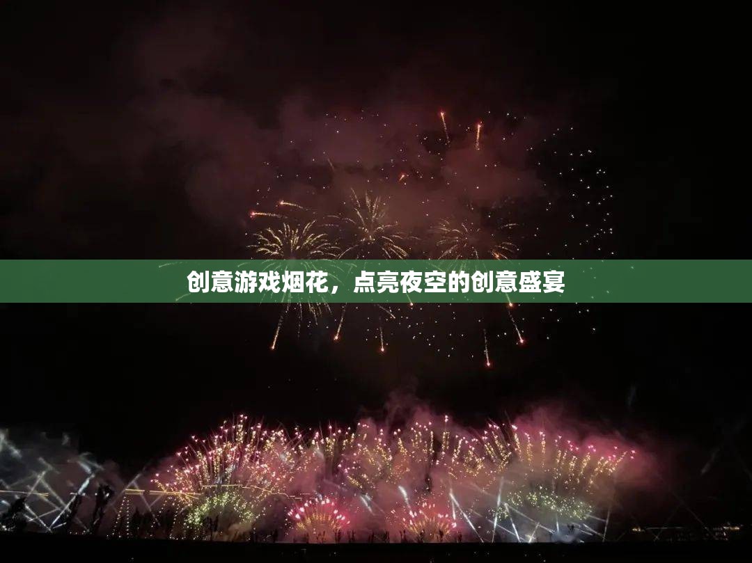 創(chuàng)意游戲煙花，點(diǎn)亮夜空的創(chuàng)意盛宴