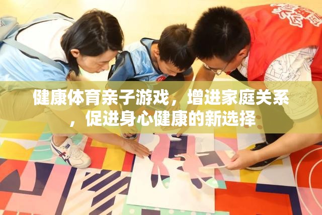 健康體育親子游戲，增進(jìn)家庭關(guān)系，促進(jìn)身心健康的新選擇