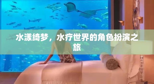 水漾綺夢，一場水療世界的角色扮演之旅