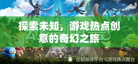 探索未知，游戲熱點(diǎn)創(chuàng)意的奇幻之旅