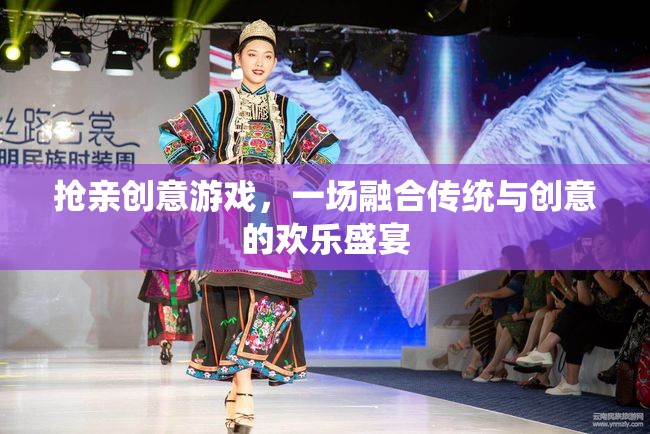 傳統(tǒng)與創(chuàng)意的碰撞，一場(chǎng)別開(kāi)生面的搶親游戲盛宴