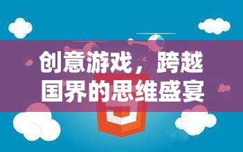 跨越國界的創(chuàng)意游戲，一場全球思維的盛宴  第1張