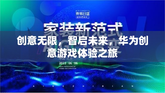 華為創(chuàng)意游戲體驗(yàn)之旅，智啟未來(lái)，創(chuàng)意無(wú)限