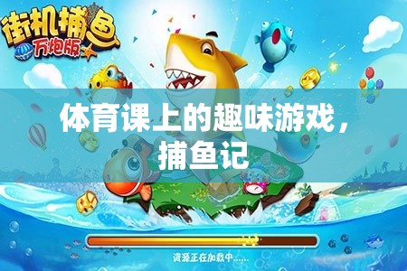 體育課上的捕魚記，趣味游戲中的歡笑與挑戰(zhàn)