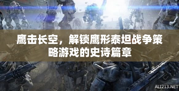 鷹擊長空，解鎖鷹形泰坦戰(zhàn)爭策略游戲的史詩篇章  第3張