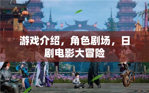 游戲與劇影的奇幻之旅，角色劇場與日劇電影大冒險(xiǎn)