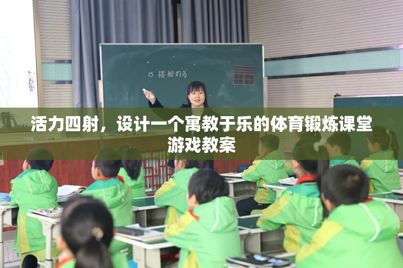 寓教于樂，設(shè)計(jì)一個(gè)活力四射的體育鍛煉課堂游戲教案