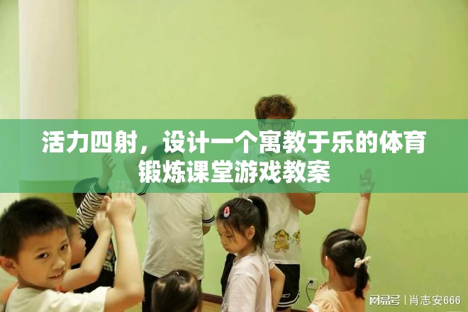 寓教于樂，設(shè)計(jì)一個(gè)活力四射的體育鍛煉課堂游戲教案