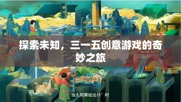 三一五創(chuàng)意游戲，一場探索未知的奇妙之旅