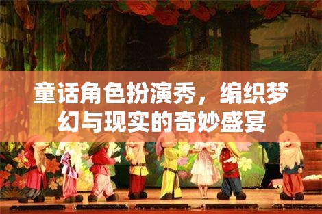 編織夢幻與現(xiàn)實的奇妙盛宴，童話角色扮演秀