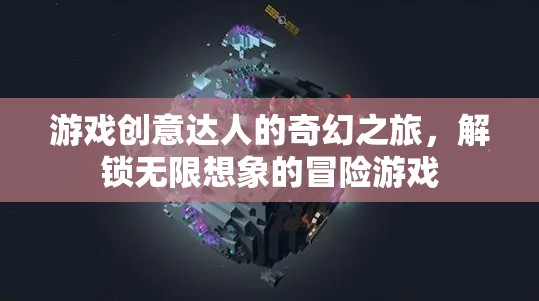 游戲創(chuàng)意達(dá)人的奇幻冒險(xiǎn)，解鎖無限想象的冒險(xiǎn)之旅