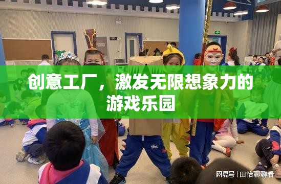創(chuàng)意工廠，激發(fā)無(wú)限想象力的游戲樂(lè)園