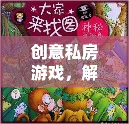 解鎖創(chuàng)意私房游戲，探索無限想象的秘密花園