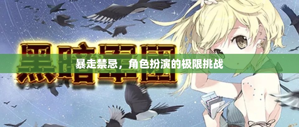 暴走禁忌，角色扮演的極限挑戰(zhàn)