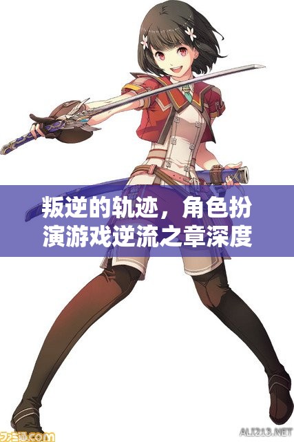 逆流之章，叛逆的軌跡與角色扮演的深度解析