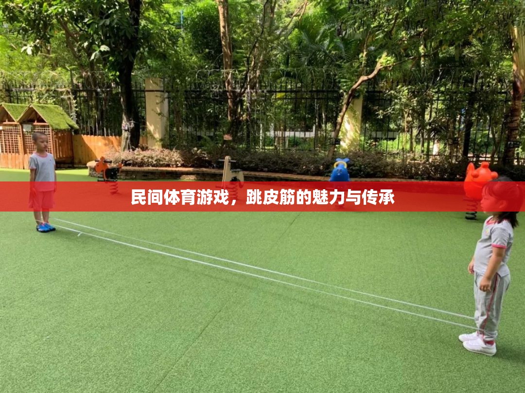 跳皮筋，民間體育游戲的魅力與文化傳承