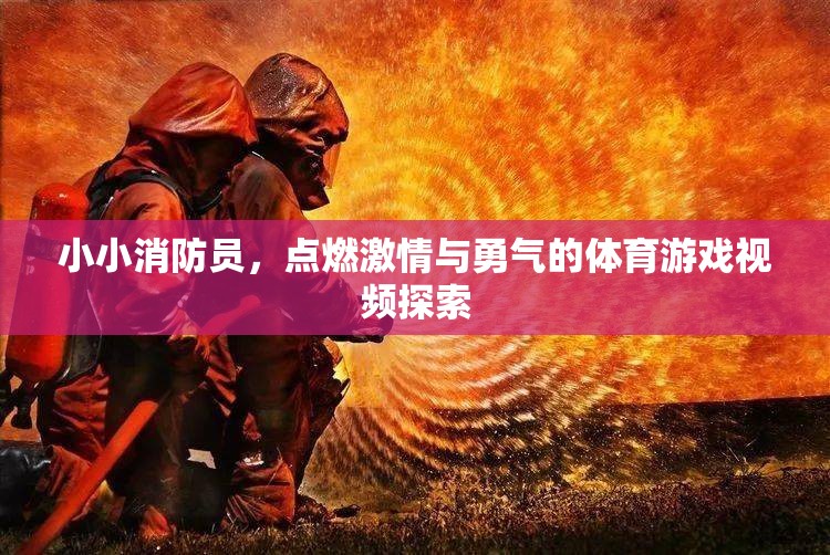 小小消防員，點(diǎn)燃激情與勇氣的體育游戲之旅