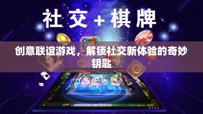 創(chuàng)意聯(lián)誼游戲，解鎖社交新體驗(yàn)的奇妙鑰匙