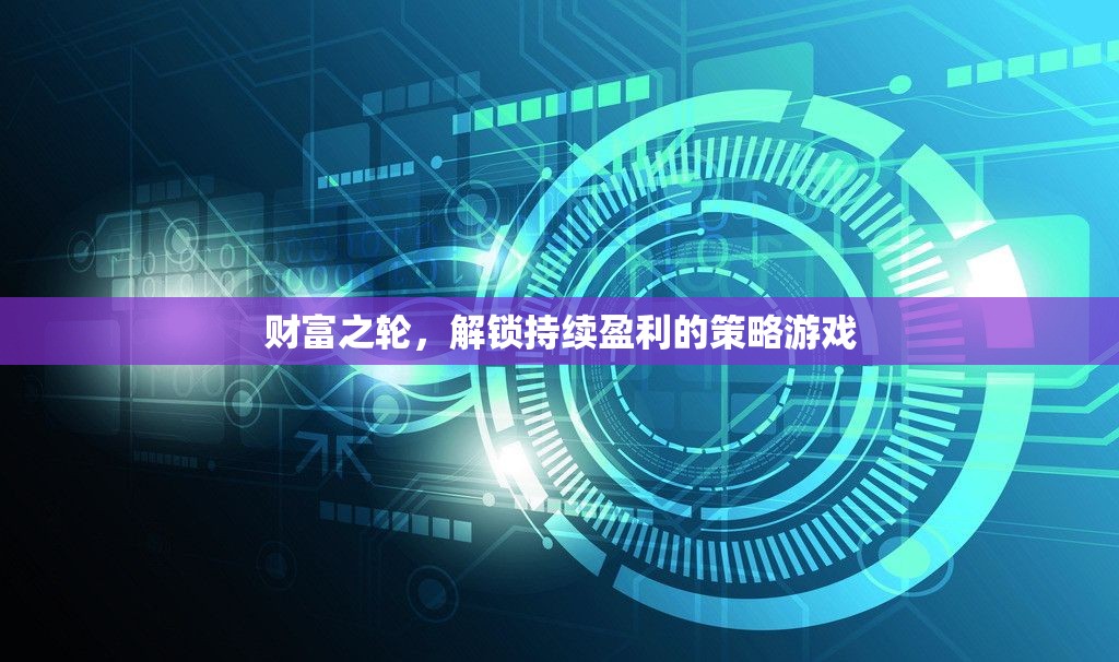 解鎖財富之輪，探索持續(xù)盈利的策略游戲