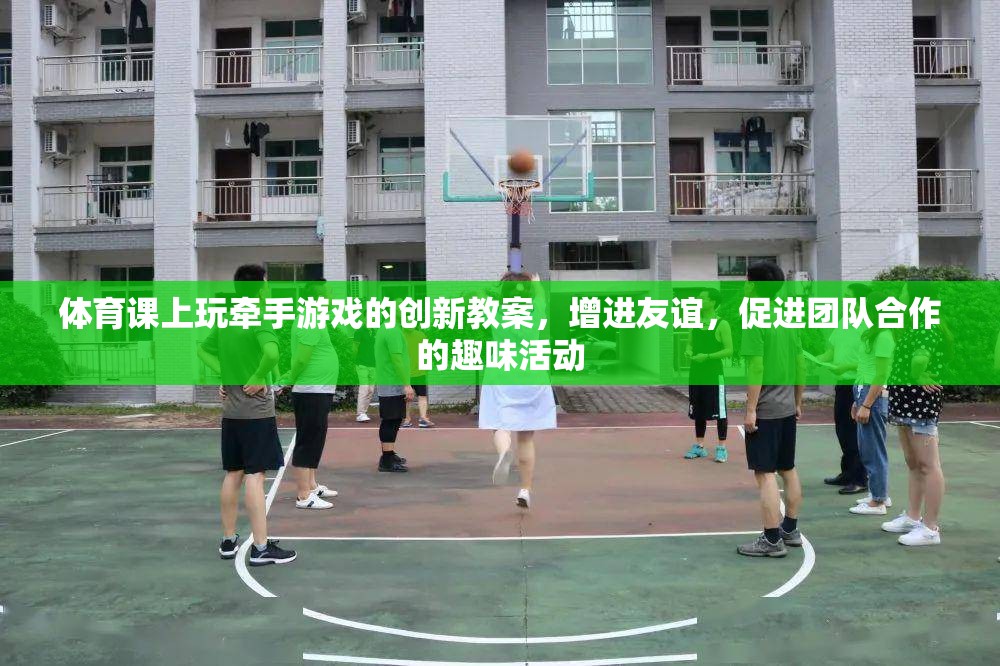 體育課上玩牽手游戲的創(chuàng)新教案，增進(jìn)友誼，促進(jìn)團(tuán)隊(duì)合作的趣味活動(dòng)