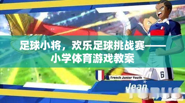 足球小將，歡樂足球挑戰(zhàn)賽——激發(fā)小學生運動興趣的體育游戲教案  第1張