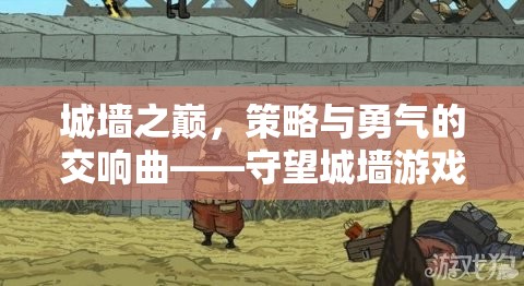 城墻之巔，策略與勇氣的交響曲——守望城墻游戲深度解析