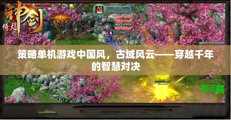 穿越千年的智慧對(duì)決，中國風(fēng)策略單機(jī)游戲古域風(fēng)云