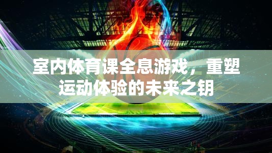 室內(nèi)體育課全息游戲，重塑運動體驗的未來之鑰  第2張