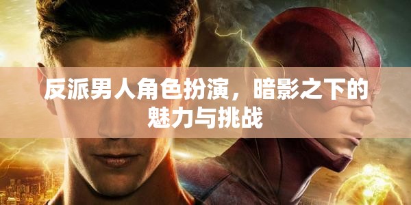 暗影之魅，反派男人角色扮演的魅力與挑戰(zhàn)