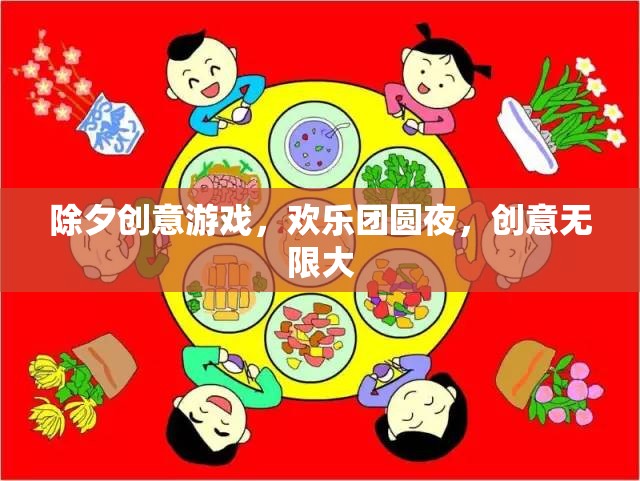 除夕夜創(chuàng)意游戲，歡樂(lè)團(tuán)圓，創(chuàng)意無(wú)限