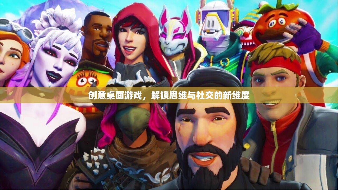 解鎖思維與社交新維度，創(chuàng)意桌面游戲的魅力