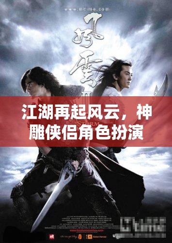 江湖再起風(fēng)云，神雕俠侶角色扮演游戲深度解析