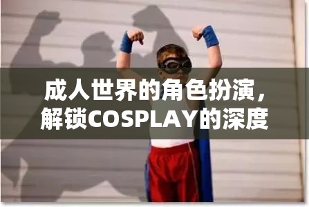 解鎖成人世界的COSPLAY，深度與魅力的角色扮演