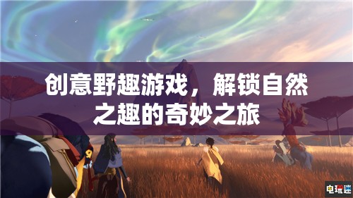 解鎖自然之趣，創(chuàng)意野趣游戲的奇妙之旅