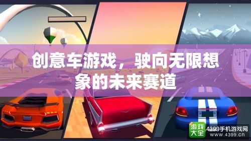 創(chuàng)意車游戲，駛向無限想象的未來賽道
