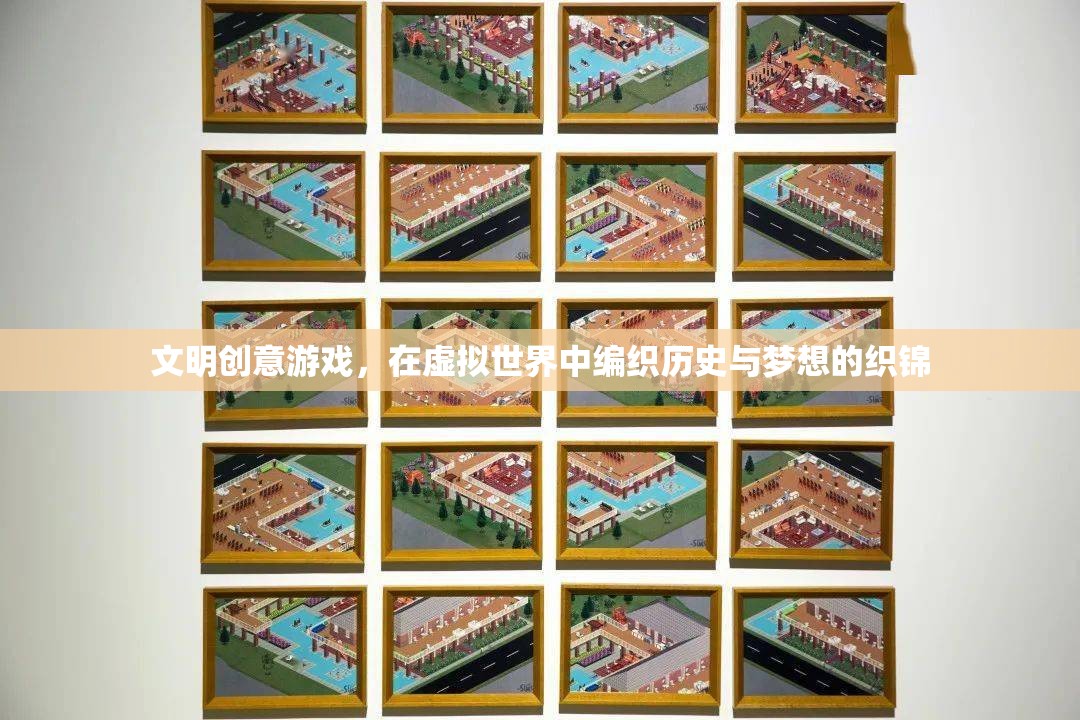文明創(chuàng)意游戲，在虛擬世界中編織歷史與夢(mèng)想的織錦