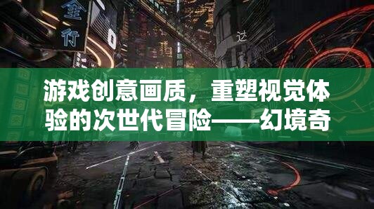 幻境奇緣，次世代光影冒險，重塑視覺新體驗
