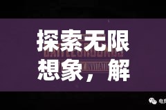 解鎖創(chuàng)想無界，一款顛覆傳統(tǒng)游戲創(chuàng)意推廣的革新之作