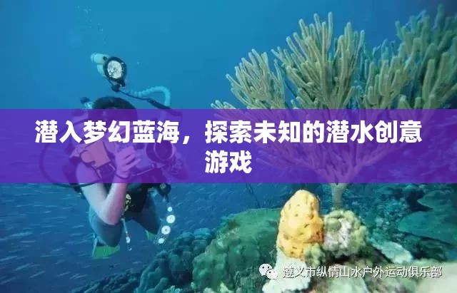 潛入夢(mèng)幻藍(lán)海，探索未知的潛水創(chuàng)意游戲之旅
