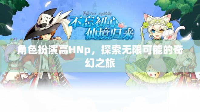 高HNp的奇幻之旅，解鎖角色扮演的無限可能