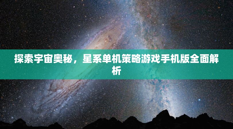 探索宇宙奧秘，星系單機策略游戲手機版全面解析
