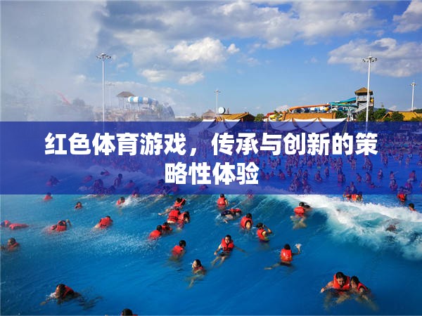 紅色體育游戲，傳承與創(chuàng)新的策略性體驗(yàn)