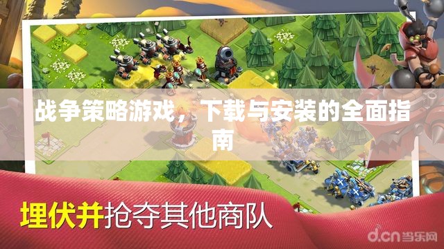戰(zhàn)爭策略游戲，下載與安裝的全面指南