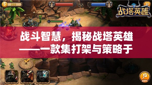 戰(zhàn)斗智慧，揭秘戰(zhàn)塔英雄——一款集打架與策略于一體的手游巨作
