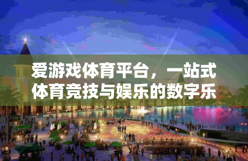 愛游戲體育平臺(tái)，一站式體育競技與娛樂的數(shù)字樂園