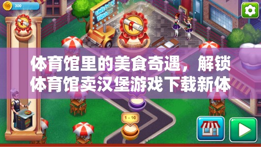 解鎖新體驗(yàn)，體育館里的美食奇遇與賣漢堡游戲下載之旅  第2張